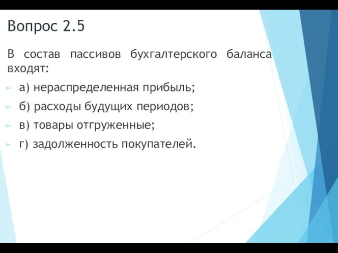 Вопрос 2.5 В состав пассивов бухгалтерского баланса входят: а) нераспределенная прибыль; б)