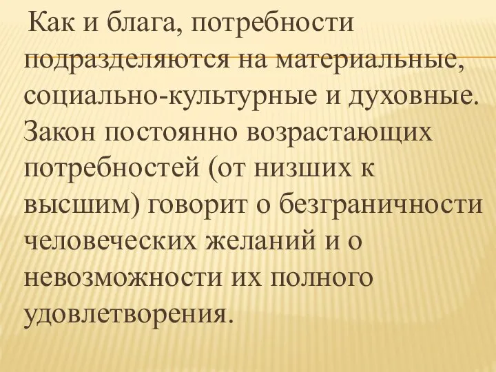 Как и блага, потребности подразделяются на материальные, социально-культурные и духовные. Закон постоянно