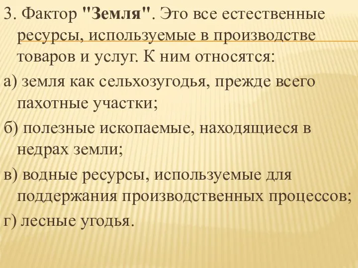 3. Фактор "Земля". Это все естественные ресурсы, используемые в производстве товаров и