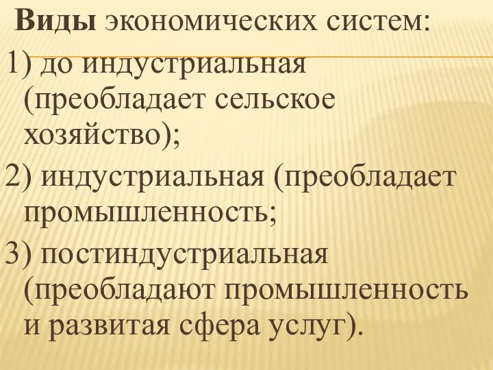 Виды экономических систем: 1) до индустриальная (преобладает сельское хозяйство); 2) индустриальная (преобладает