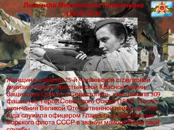 Людмила Михайловна Павличенко (1916-1974) Женщина-снайпер 25-й Чапаевской стрелковой дивизии Рабоче-крестьянской Красной армии.