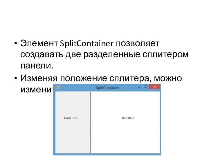 Элемент SplitContainer позволяет создавать две разделенные сплитером панели. Изменяя положение сплитера, можно изменить размеры этих панелей.