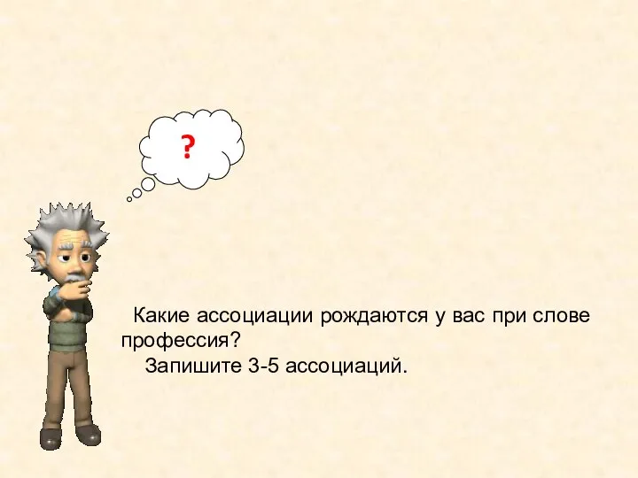 ? Какие ассоциации рождаются у вас при слове профессия? Запишите 3-5 ассоциаций.