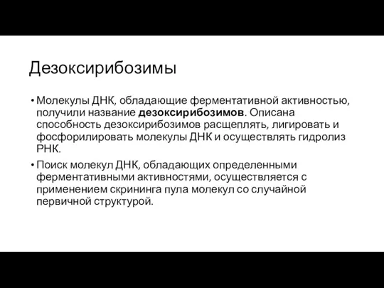 Дезоксирибозимы Молекулы ДНК, обладающие ферментативной активностью, получили название дезоксирибозимов. Описана способность дезоксирибозимов