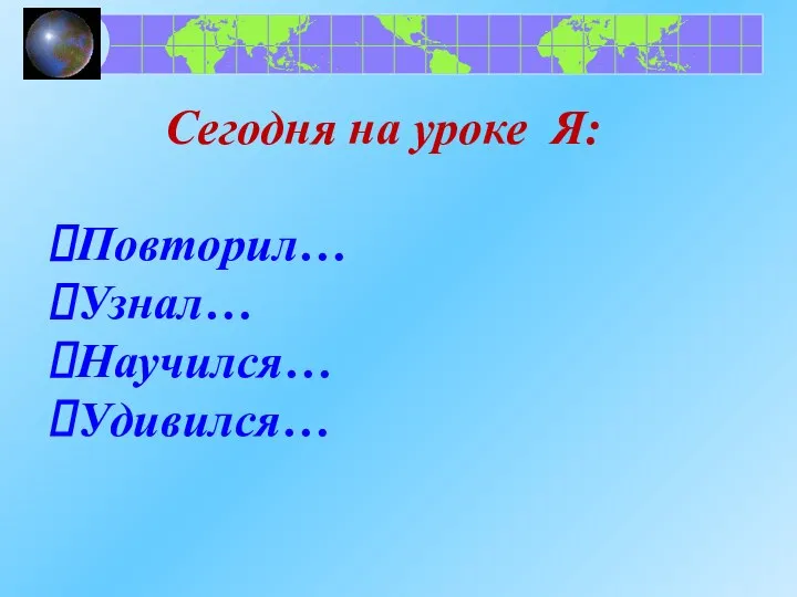 Сегодня на уроке Я: Повторил… Узнал… Научился… Удивился…