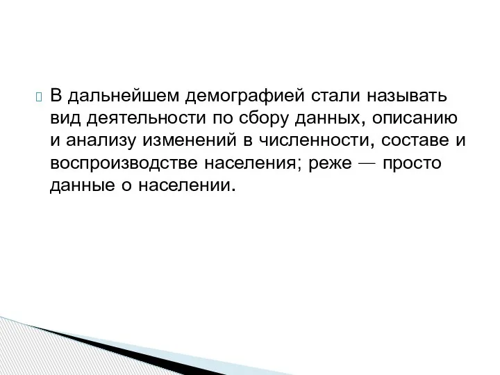 В дальнейшем демографией стали называть вид деятельности по сбору данных, описанию и