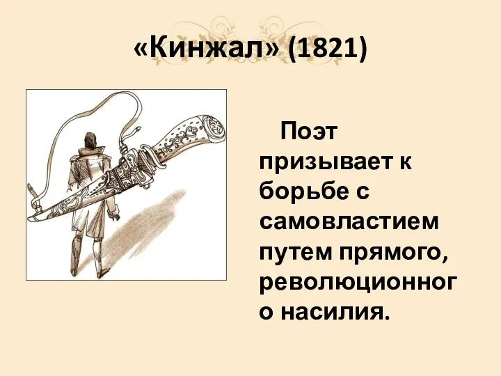 «Кинжал» (1821) Поэт призывает к борьбе с самовластием путем прямого, революционного насилия.