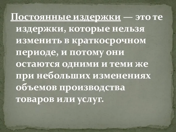 Постоянные издержки — это те издержки, которые нельзя изменить в краткосрочном периоде,