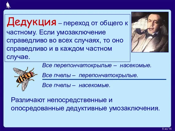 Дедукция – переход от общего к частному. Если умозаключение справедливо во всех