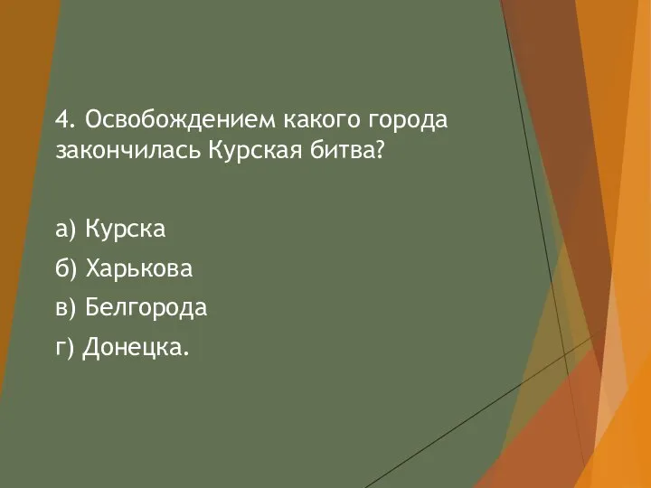 4. Освобождением какого города закончилась Курская битва? а) Курска б) Харькова в) Белгорода г) Донецка.