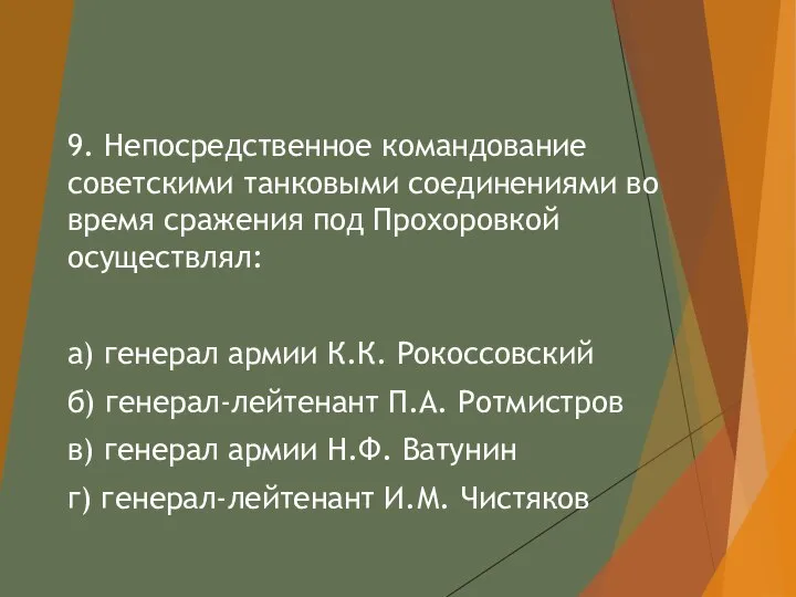 9. Непосредственное командование советскими танковыми соединениями во время сражения под Прохоровкой осуществлял: