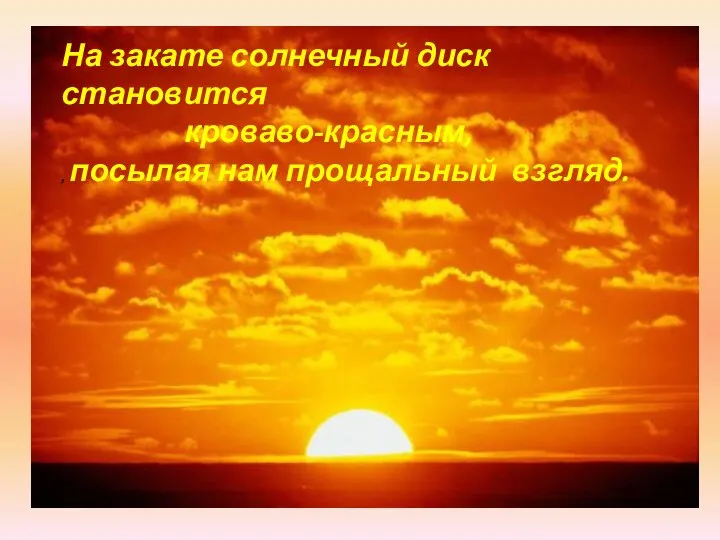 На закате солнечный диск становится кроваво-красным, , посылая нам прощальный взгляд.