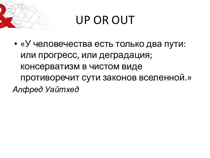 UP OR OUT «У человечества есть только два пути: или прогресс, или