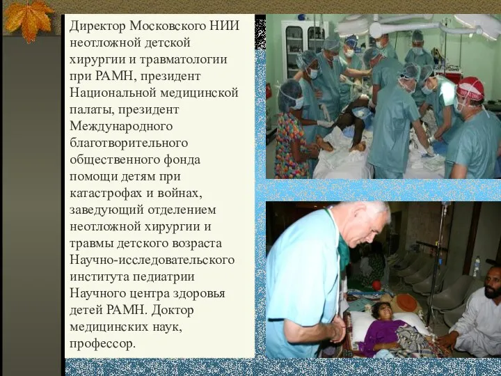 . Директор Московского НИИ неотложной детской хирургии и травматологии при РАМН, президент