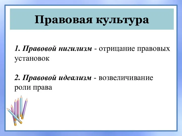 Правовая культура 1. Правовой нигилизм - отрицание правовых установок 2. Правовой идеализм - возвеличивание роли права