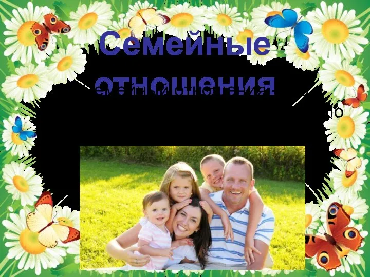 Семейные отношения Семейный отношения - это ежедневная работа членов семьи по достижению гармонии.