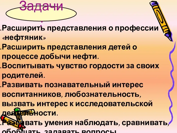 Задачи: Расширить представления о профессии «нефтяник» Расширить представления детей о процессе добычи