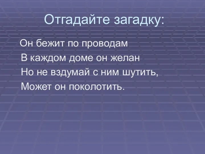 Отгадайте загадку: Он бежит по проводам В каждом доме он желан Но