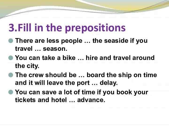 3.Fill in the prepositions There are less people … the seaside if