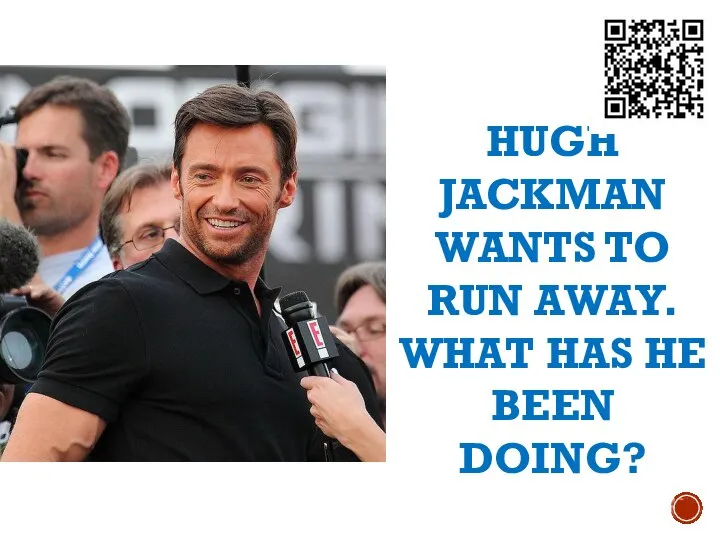 HUGH JACKMAN WANTS TO RUN AWAY. WHAT HAS HE BEEN DOING?