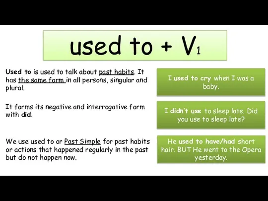 used to + V1 Used to is used to talk about past