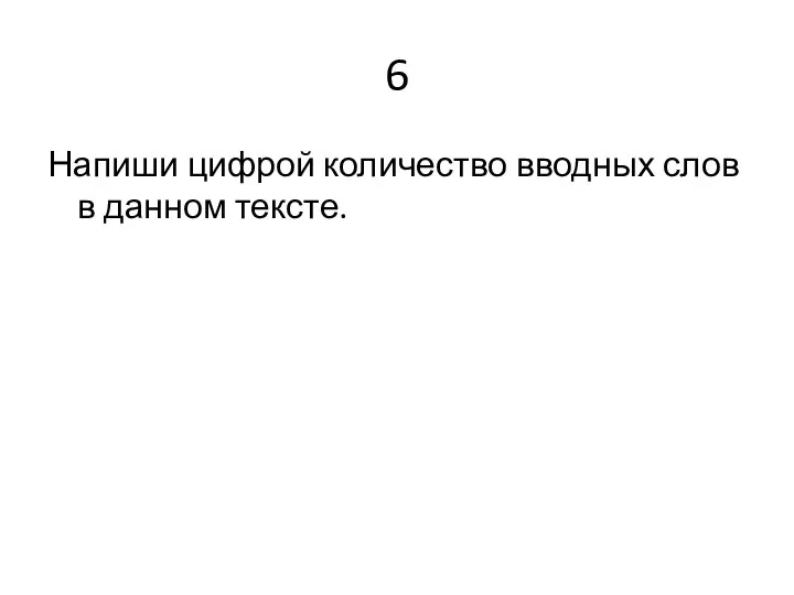 6 Напиши цифрой количество вводных слов в данном тексте.