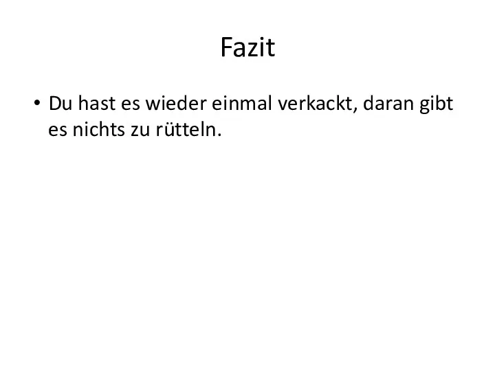 Fazit Du hast es wieder einmal verkackt, daran gibt es nichts zu rütteln.