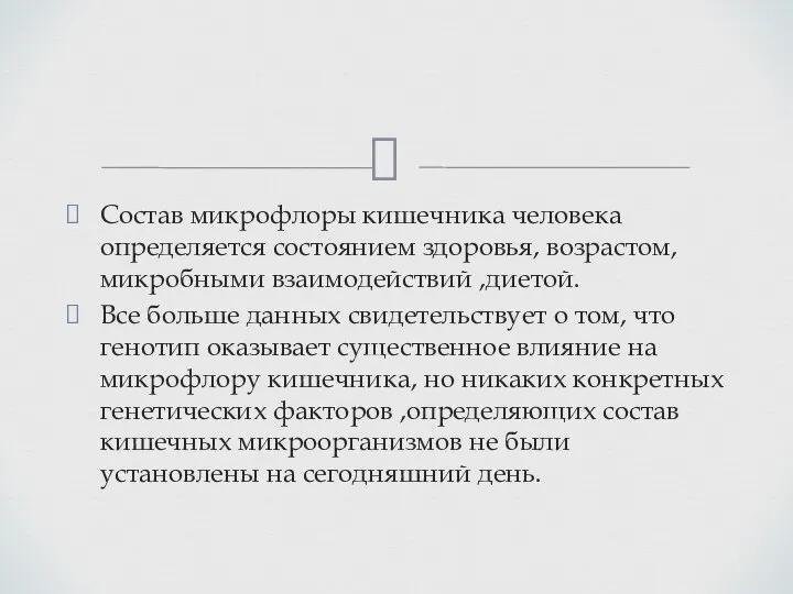 Состав микрофлоры кишечника человека определяется состоянием здоровья, возрастом, микробными взаимодействий ,диетой. Все