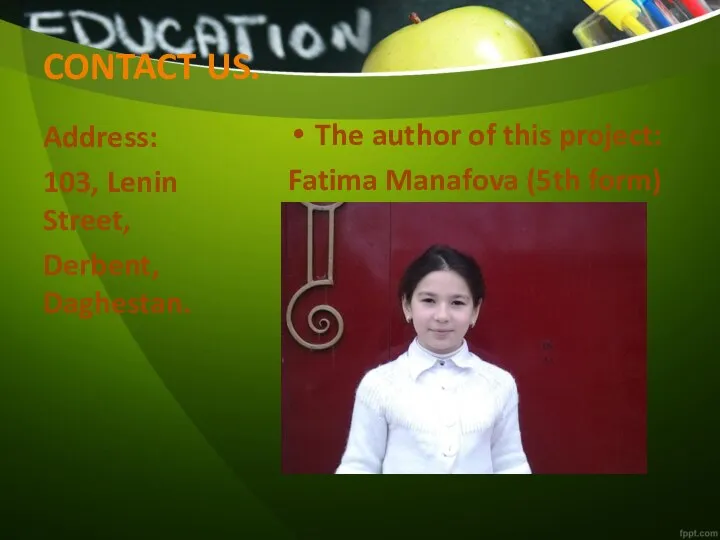 CONTACT US. The author of this project: Fatima Manafova (5th form) Address: