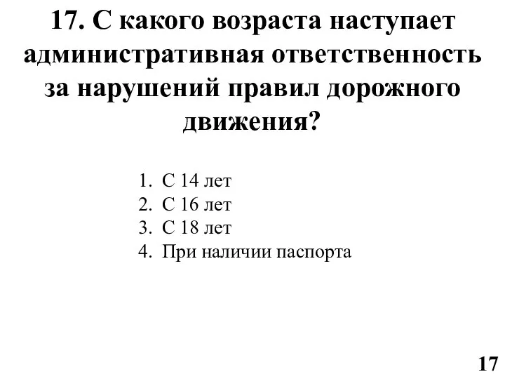 17 17. С какого возраста наступает административная ответственность за нарушений правил дорожного