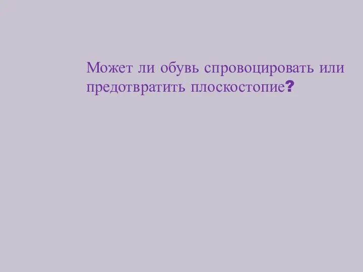 Может ли обувь спровоцировать или предотвратить плоскостопие?