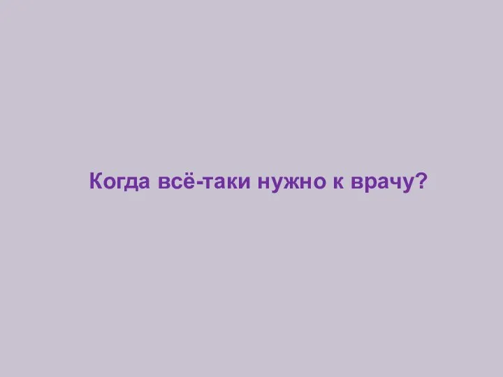 Когда всё-таки нужно к врачу?