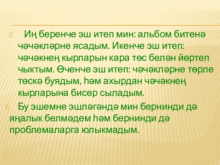 Иң беренче эш итеп мин: альбом битенә чәчәкләрне ясадым. Икенче эш итеп: