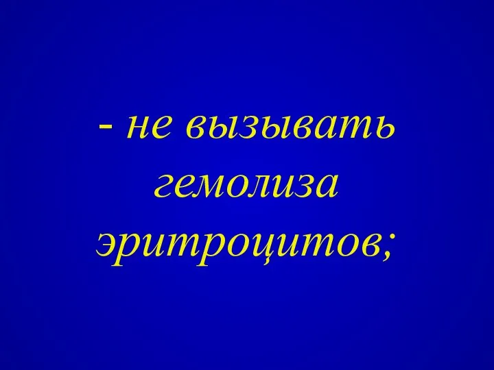 - не вызывать гемолиза эритроцитов;