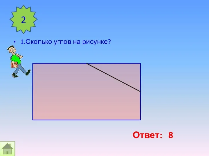 1.Сколько углов на рисунке? 2 Ответ: 8