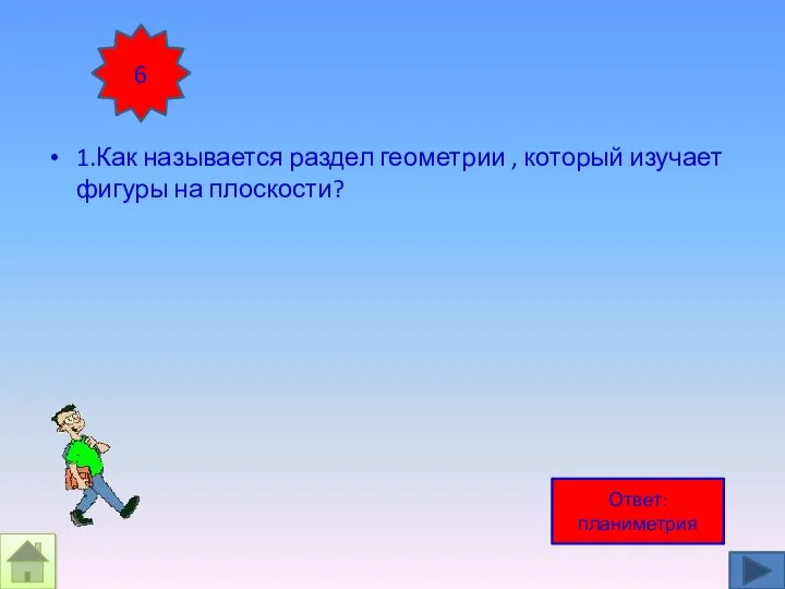 1.Как называется раздел геометрии , который изучает фигуры на плоскости? 6 Ответ: планиметрия