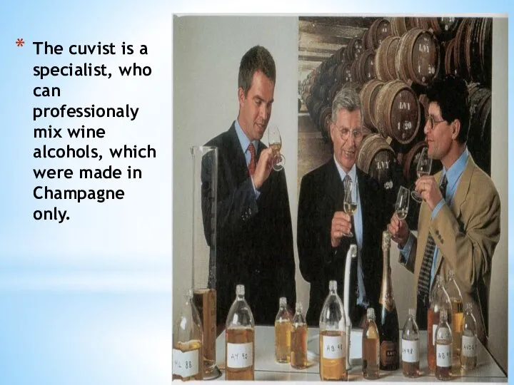 The cuvist is a specialist, who can professionaly mix wine alcohols, which
