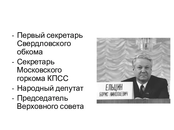 Первый секретарь Свердловского обкома Секретарь Московского горкома КПСС Народный депутат Председатель Верховного совета