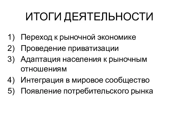 ИТОГИ ДЕЯТЕЛЬНОСТИ Переход к рыночной экономике Проведение приватизации Адаптация населения к рыночным