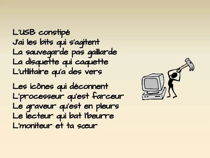 L'USB constipé J'ai les bits qui s'agitent La sauvegarde pas gaillarde La