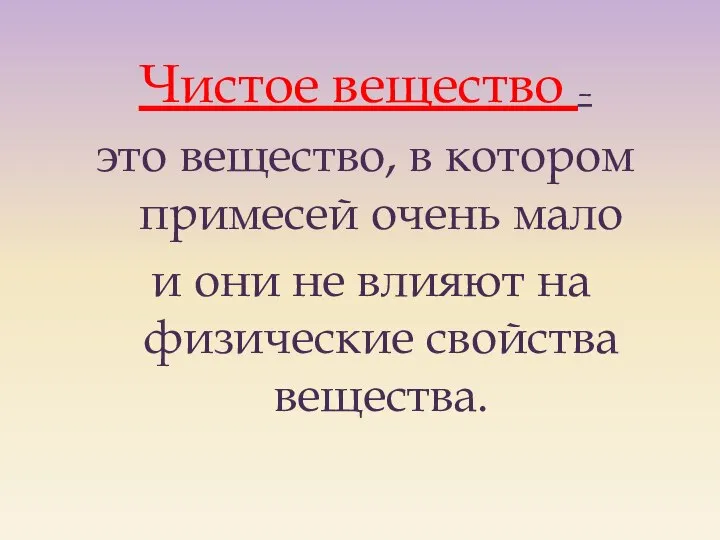 Чистое вещество – это вещество, в котором примесей очень мало и они