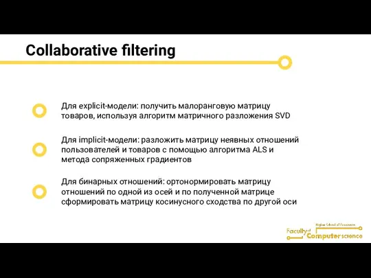 Collaborative filtering Для explicit-модели: получить малоранговую матрицу товаров, используя алгоритм матричного разложения