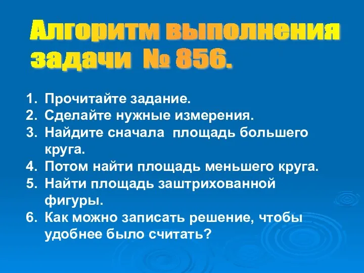 Прочитайте задание. Сделайте нужные измерения. Найдите сначала площадь большего круга. Потом найти