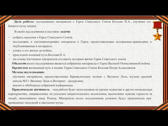 Цель работы: исследование материалов о Герое Советского Союза Козлове П.А., изучение его