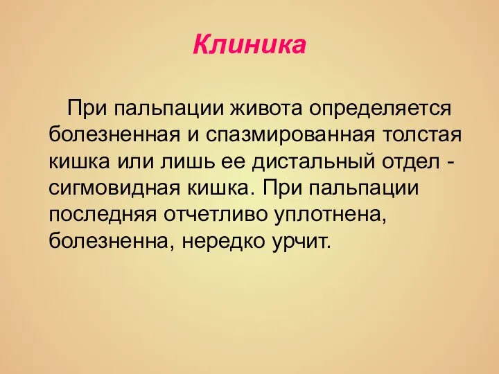 Клиника При пальпации живота определяется болезненная и спазмированная толстая кишка или лишь