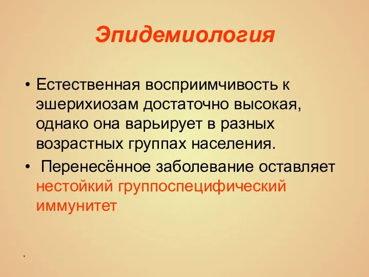 Эпидемиология Естественная восприимчивость к эшерихиозам достаточно высокая, однако она варьирует в разных