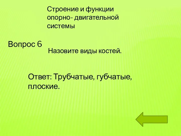 Строение и функции опорно- двигательной системы Вопрос 6 Назовите виды костей. Ответ: Трубчатые, губчатые, плоские.