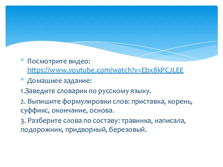 Посмотрите видео: https://www.youtube.com/watch?v=Ebx8kPCJLEE Домашнее задание: 1.Заведите словарик по русскому языку. 2. Выпишите