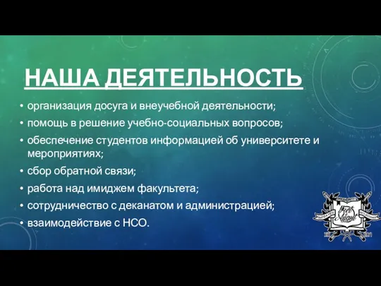 НАША ДЕЯТЕЛЬНОСТЬ организация досуга и внеучебной деятельности; помощь в решение учебно-социальных вопросов;