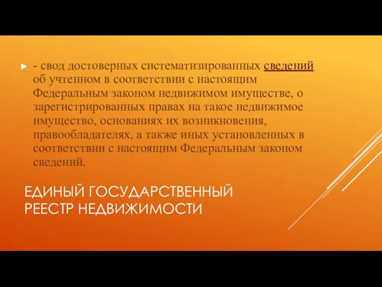 ЕДИНЫЙ ГОСУДАРСТВЕННЫЙ РЕЕСТР НЕДВИЖИМОСТИ - свод достоверных систематизированных сведений об учтенном в